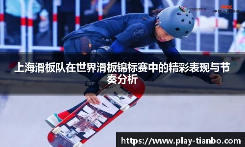 上海滑板队在世界滑板锦标赛中的精彩表现与节奏分析